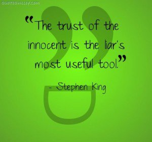 The trust of the innocent is the liar’s most useful tool. Stephen King