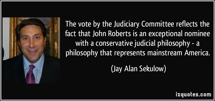 The vote by the Judiciary Committee reflects the fact that John Roberts is an exceptional nominee with a conservative judicial philosophy – a philosophy that … Jay Alan Sekulow