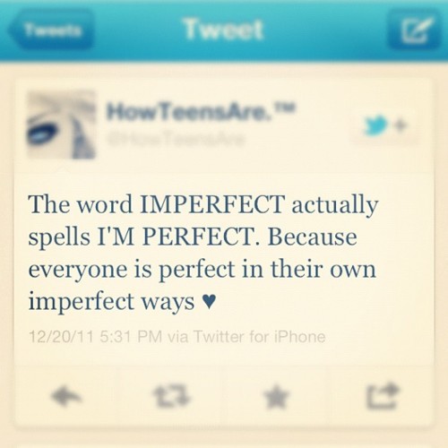 The word ‘imperfect’ actually spells ‘I’ m perfect’ because everyone is perfect in their own imperfect ways