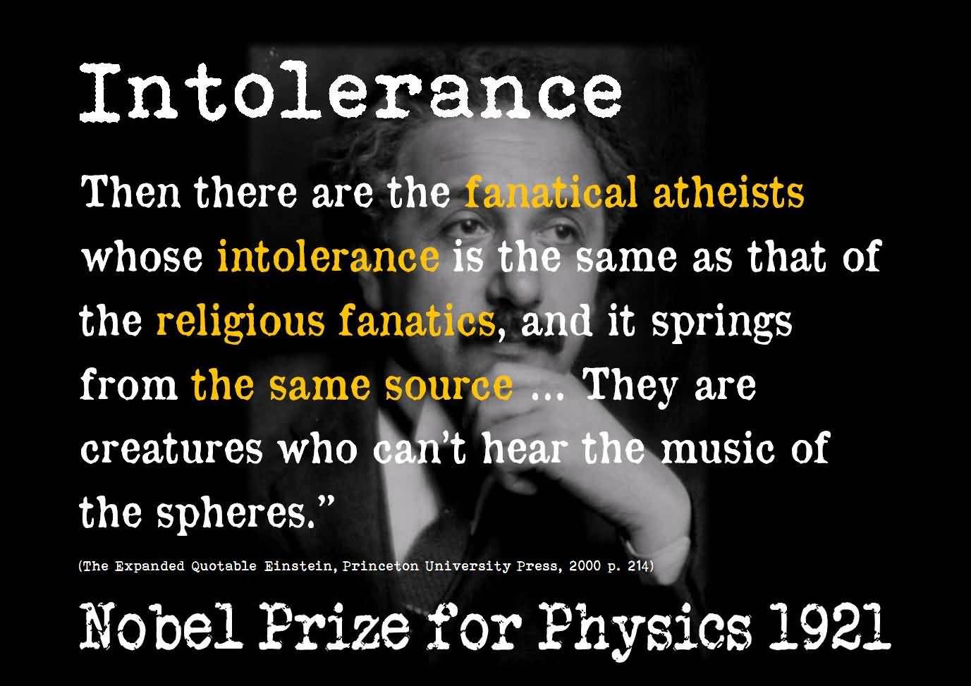 Then there are the fanatical atheists whose intolerance is of the same kind  as the intolerance