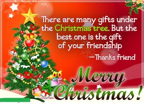 There Are Many Gifts Under The Christmas Tree. But The Best One Is The Gift Of Your Friendship.