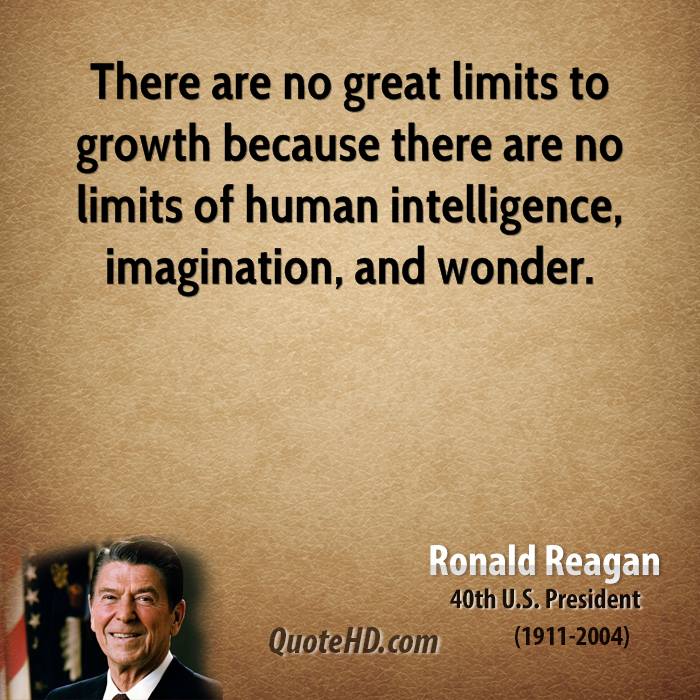 There are no great limits to growth because there are no limits of human intelligence, imagination, and wonder. Ronald Reagan