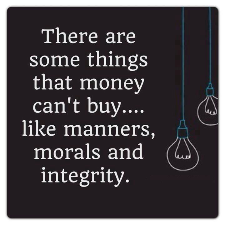 There are some things that money just can’t buy. Like manners, morals and integrity