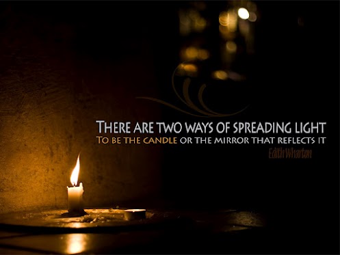 There are two ways of spreading light to be the candle or the mirror that reflects it. Edith Wharton
