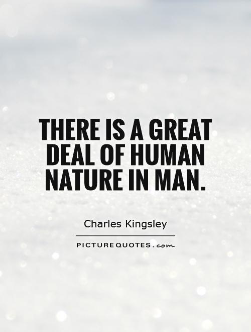 There is a great deal of human nature in man. Charles Kingsley