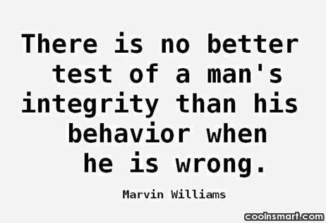 There is no better test of a man’s integrity than his behavior when he is wrong. Marvin Williams