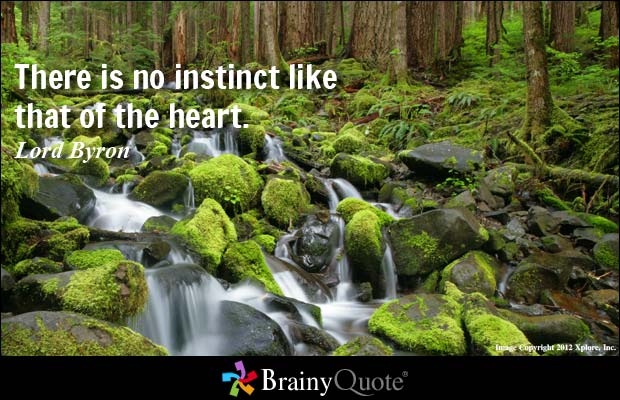 There is no instinct like that of the heart. Lord Byron