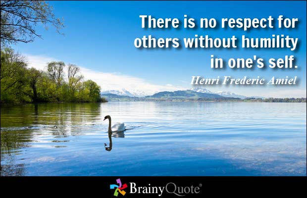 There is no respect for others without humility in one's self. Henri Frederic Amiel