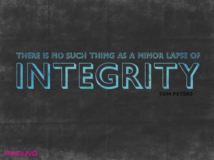 There is no such thing as a minor lapse of integrity. Tom Peters