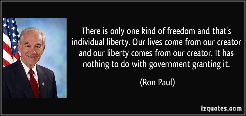 There is only one kind of freedom and that's individual liberty. Our lives come from our creator and our liberty comes from our creator. It has nothing to do with ... Ron Paul