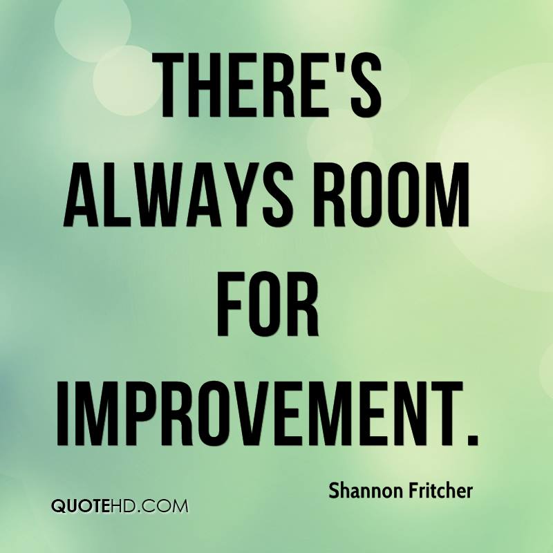 There’s always room for improvement. Shannon Fritcher