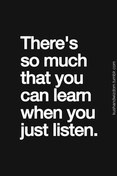 There’s so much you can learn when you just listen
