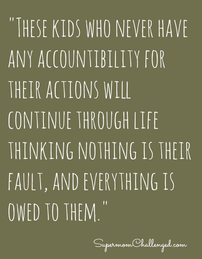 These kids who never have any accountability for their actions will continue through life thinking nothing is their fault and everything is owed to them