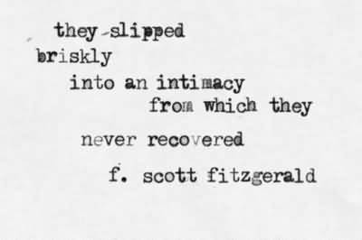 They slipped briskly into an intimacy from which they never recovered. F. Scott Fitzgerald