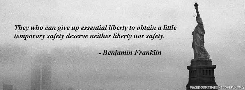They that can give up essential liberty to obtain a little temporary safety deserve neither liberty nor safety. Benjamin Franklin