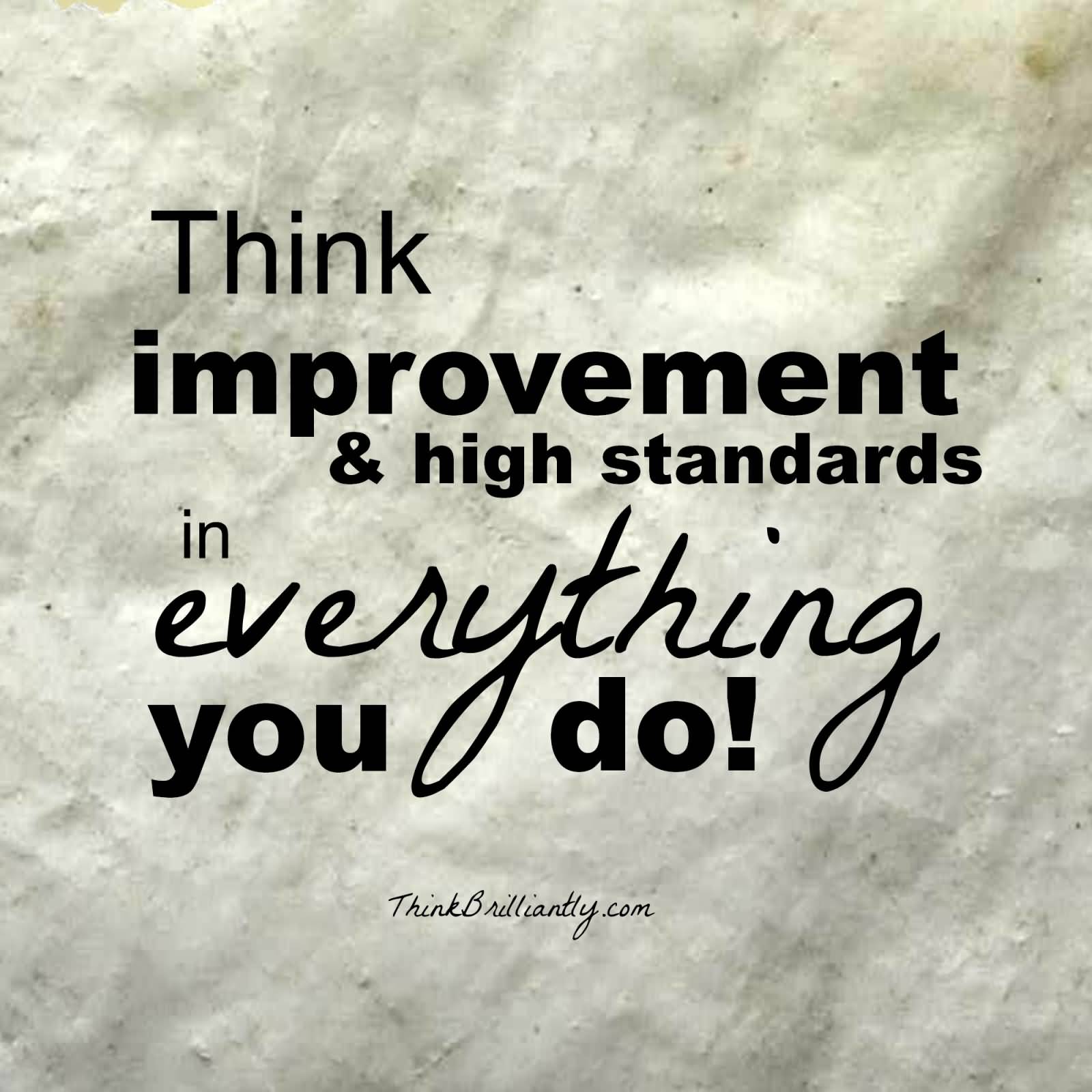 Think improvement & high standards in everything you do
