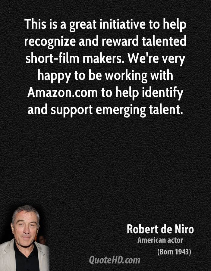 This is a great initiative to help recognize and reward talented short-film makers. We're very happy to be working with Amazon.com to help identify and support ... Robert De Niro