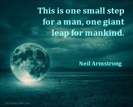 This is one small step for a man, one giant leap for mankind. Neil Armstrong