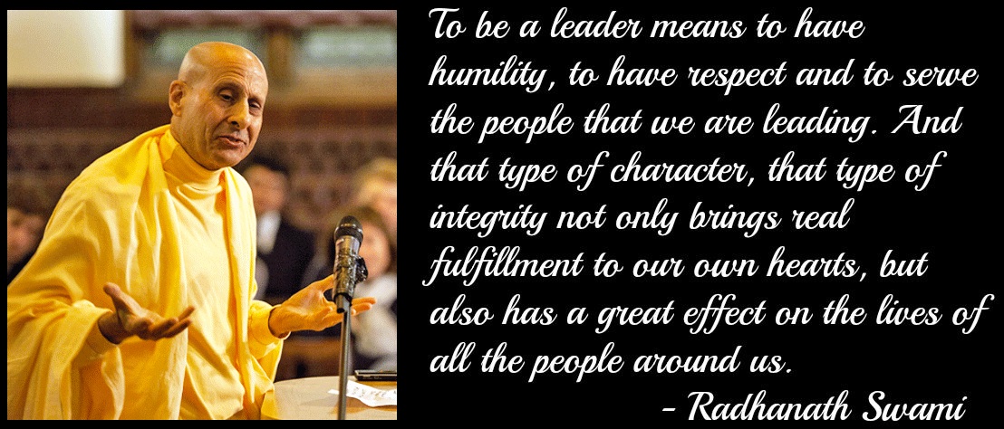 To be a leader means to have humility, to have respect and to serve the people that we are leading. And that type of character, that type of integrity not only … Radhanath Swami