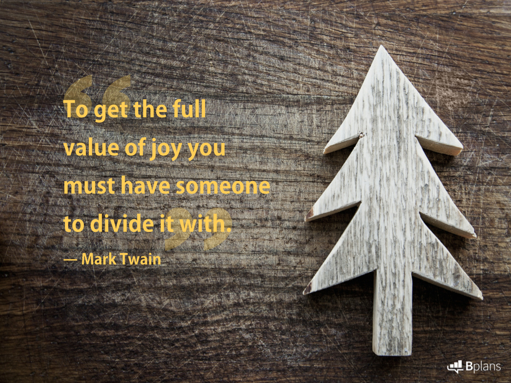 To get the full value of joy, you must have someone to divide it with. Mark Twain