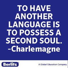 To have another language is to possess a second soul. Charlemagne