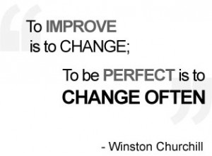 To improve is to change, to be perfect is to change often. Winston Churchill