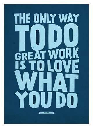 To only way to do great work is to love what you do