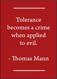 Tolerance becomes a crime when applied to evil. Thomas Mann