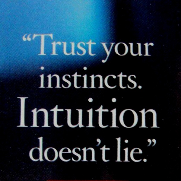 Trust your instincts. Intuition doesn’t lie.