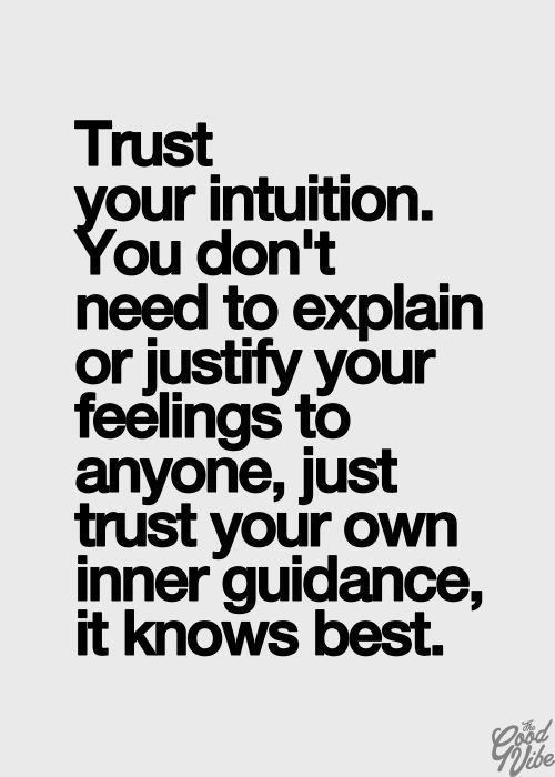 Trust your intuition. You don’t need to explain or justify your feelings to anyone, just trust your own guidance, it knows best.