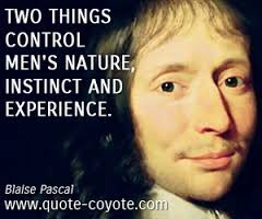 Two things control men's nature, instinct and experience. Blaise Pascal