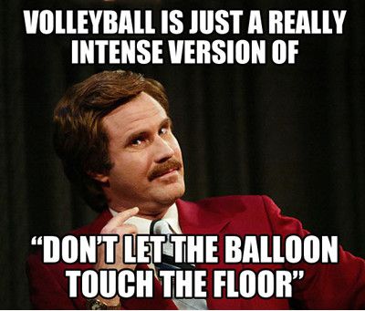 Volleyball Is Just A Really Intense Version Of Don't Let The Balloon Touch The Floor Funny Meme