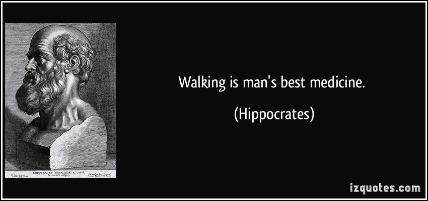 Walking is man's best medicine. Hippocrates