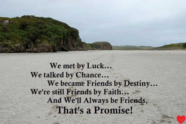 We Met By Luck We Talked By Chance We Became Friends By Destiny We’re Still Friends By Faith…