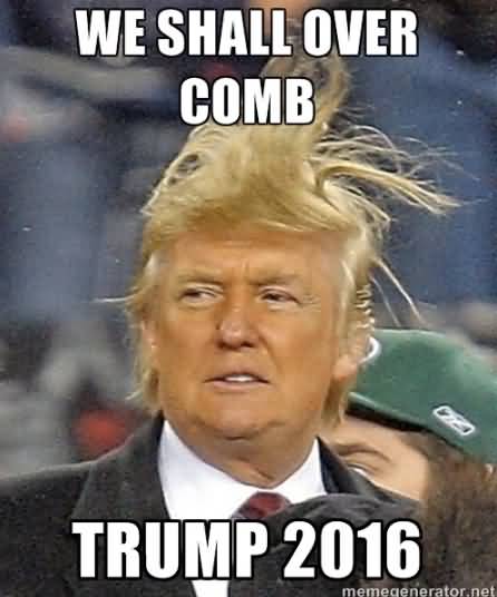We Shall Over Comb Trump 2016 Funny Meme