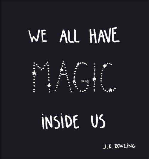 We all have Magic inside us. J.K Rowling