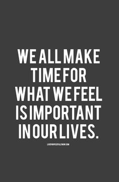 We all make time for what we feel is important in our lives