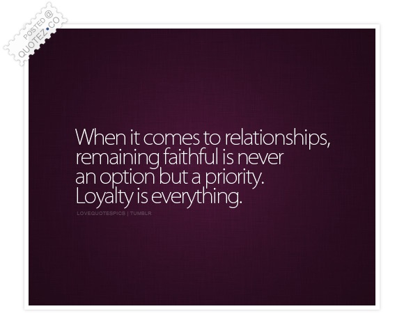 When it comes to Relationships, remaining Faithful is never an option but a Priority. Loyalty is Everything