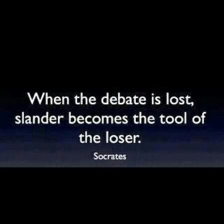 When the debate is lost, slander becomes the tool of the loser. Socrates