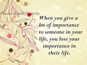 When you give lot of importance to someone in your life, you lose your importance in their life