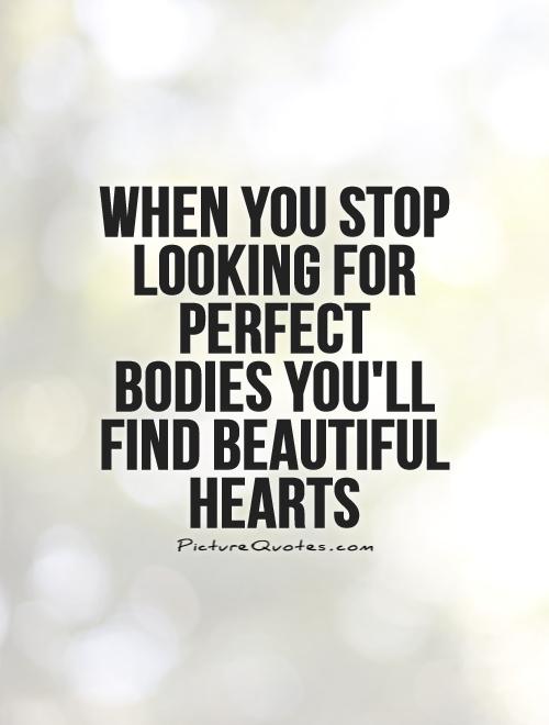 When you stop looking for perfect bodies you'll find beautiful hearts
