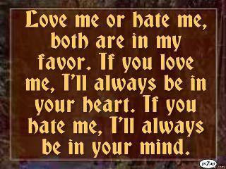 ‘Love me or hate meboth are in my favor.If you love me,I’ll always be in your heart,but if you hate me,I’ll always be in your mind