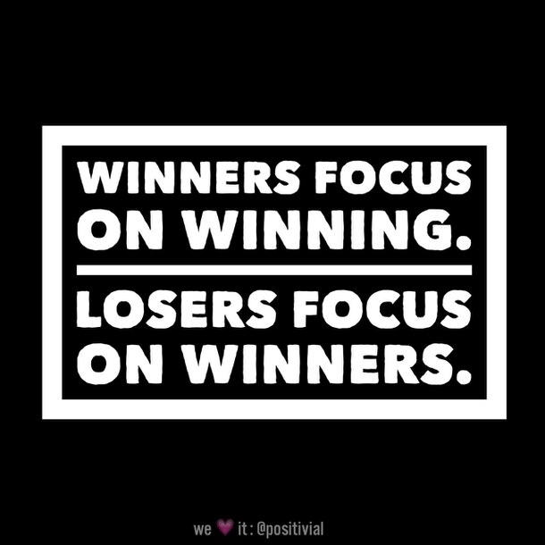 Winners focus on winning. Losers focus on winners