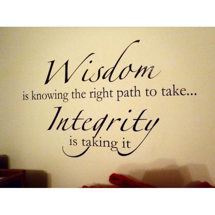 Wisdom is knowing the right path to take. Integrity is taking it
