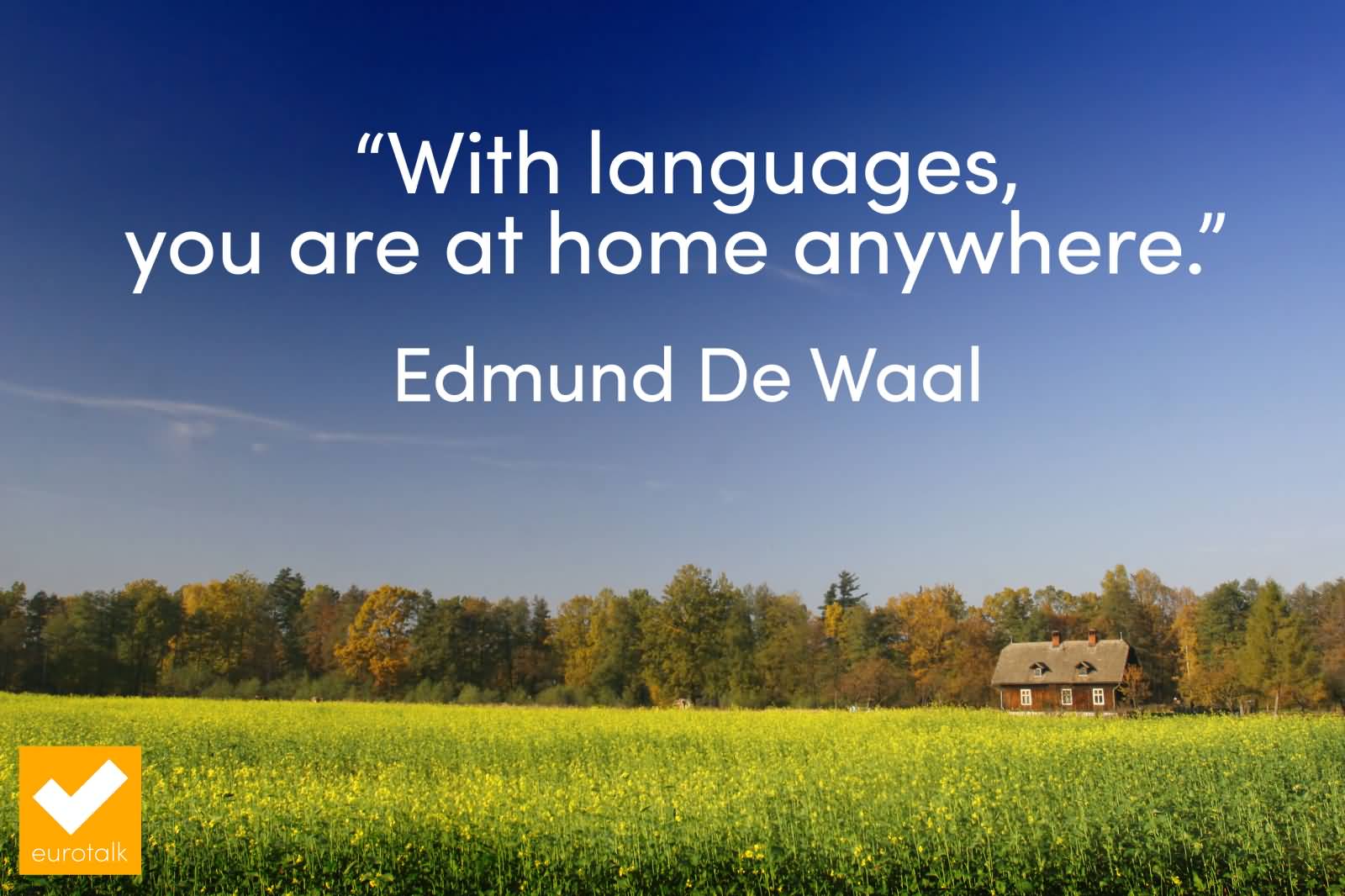 With languages, you are at home anywhere. Edmund De Waal