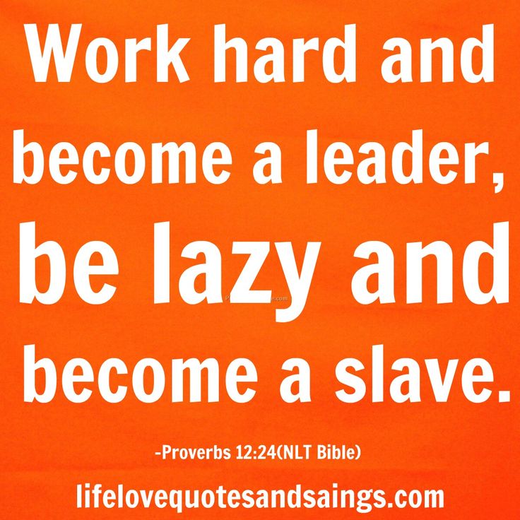 Work hard and become a leader; be lazy and become a slave