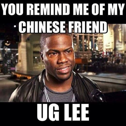 You Remind Me Of My Chinese Friend Ug Lee Funny Meme