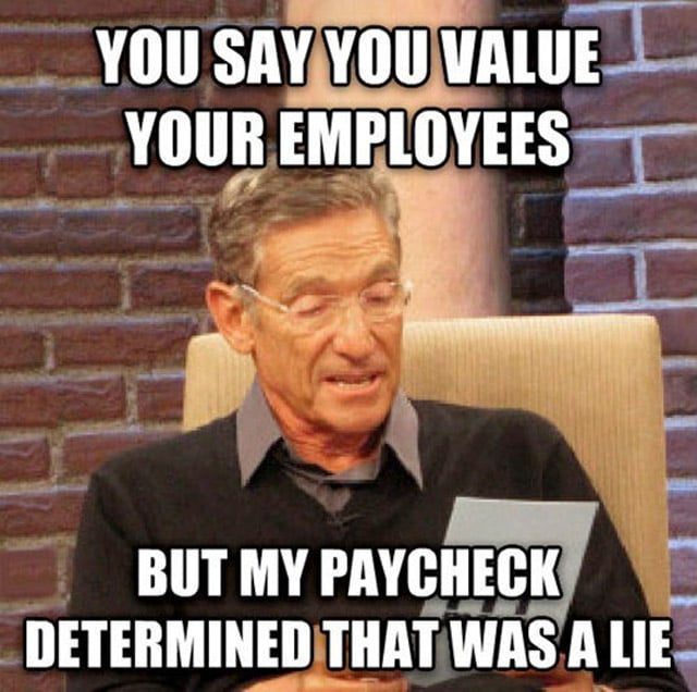 You Say You Value Your Employees By My Paycheck Determined That Was A Lie Funny Meme
