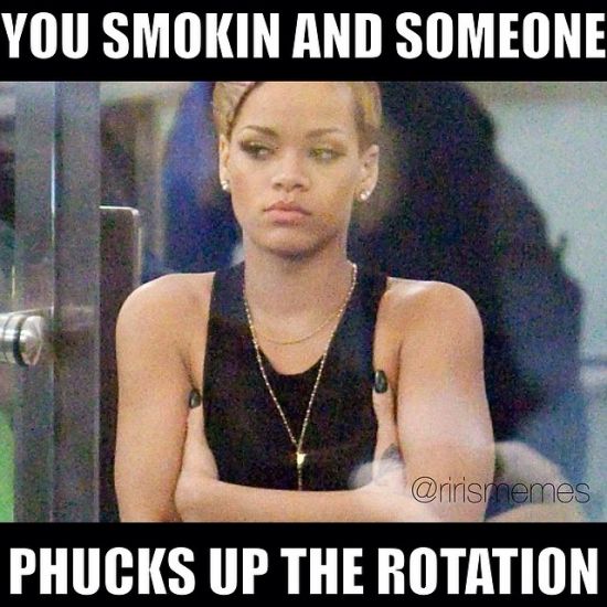 You Smokin And Someone Phucks Up The Rotation Rihanna Funny Meme