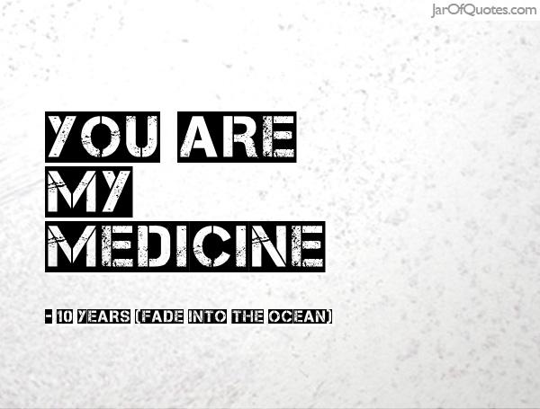 You are my medicine. 10 Years (Fade Into The Ocean)